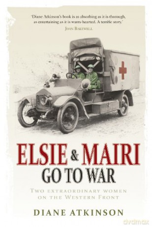 Elsie and Mairi Go to War: Two Extraordinary Women on the Western Front - Diane Atkinson [KSIĄŻKA]