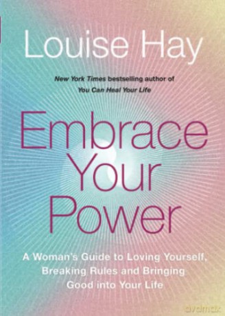 Embrace Your Power: A Woman's Guide to Loving Yourself, Breaking Rules and Bringing Good into Your Life - Louise Hay [KSIĄŻKA]