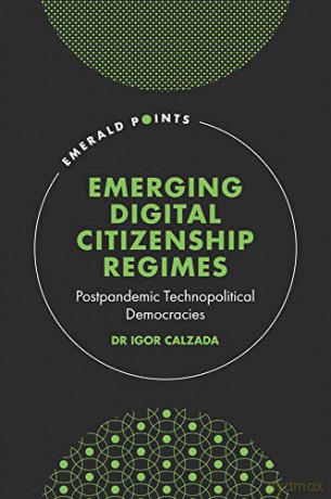 Emerging Digital Citizenship Regimes: Postpandemic Technopolitical Democracies (Emerald Points) - Igor Calzada [KSIĄŻKA]