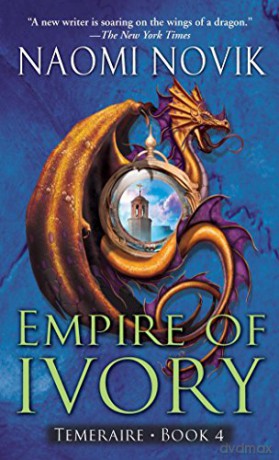 Empire of Ivory (Temeraire series book 4): 04 - Naomi Novik [KSIĄŻKA]