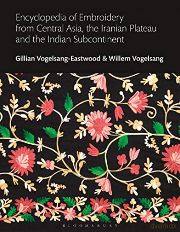 Encyclopedia of Embroidery from Central Asia, the Iranian Plateau and the Indian Subcontinent (Bloomsbury World Encyclopedia of Embroidery) - Gillian Vogelsang-Ea [KSIĄŻKA]