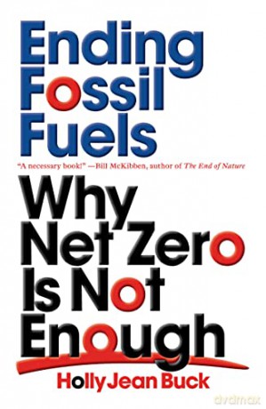 Ending Fossil Fuels: Why Net Zero is Not Enough - Holly Jean Buck [KSIĄŻKA]