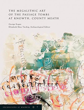 Excavations at Knowth Volume 7: The Megalithic Art of the Passage Tombs at Knowth, Co. Meath - George Eogan [KSIĄŻKA]
