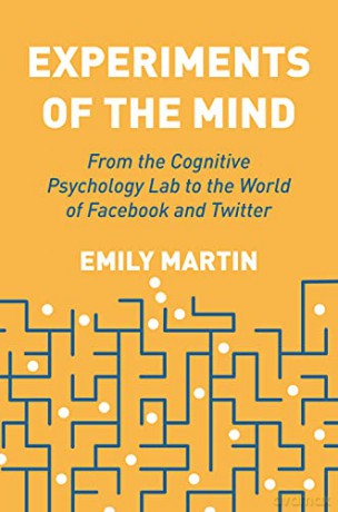 Experiments of the Mind: From the Cognitive Psychology Lab to the World of Facebook and Twitter - Emily Martin [KSIĄŻKA]