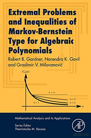 Extremal Problems and Inequalities of Markov-Bernstein Type for Algebraic Polynomials (Mathematical Analysis and its Applications) - Robert B. Gardner [KSIĄŻKA]