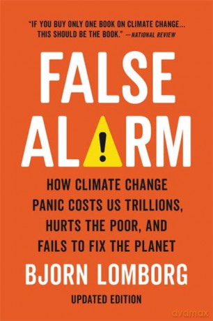 False Alarm: How Climate Change Panic Costs Us Trillions, Hurts the Poor, and Fails to Fix the Planet - Bjorn Lomborg [KSIĄŻKA]