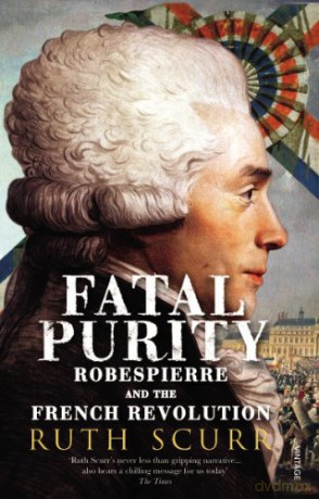 Fatal Purity: Robespierre and the French Revolution - Ruth Scurr [KSIĄŻKA]