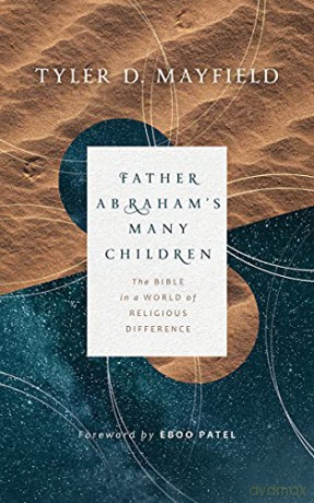 Father Abraham's Many Children: The Bible in a World of Religious Difference - Tyler D Mayfield [KSIĄŻKA]