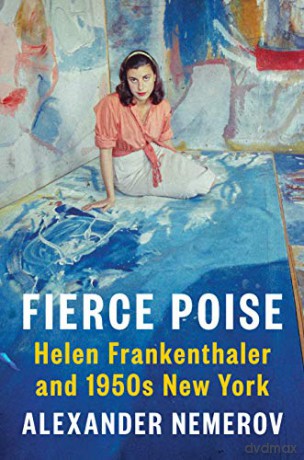 Fierce Poise: Helen Frankenthaler and 1950s New York - Alexander Nemerov [KSIĄŻKA]