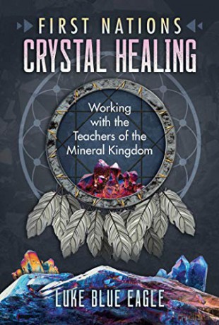 First Nations Crystal Healing: Working with the Teachers of the Mineral Kingdom - Luke Blue Eagle [KSIĄŻKA]