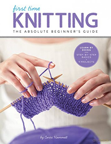 First Time Knitting: The Absolute Beginner's Guide: Learn By Doing - Step-by-Step Basics + 9 Projects: 2 - Carri Hammett [KSIĄŻKA]