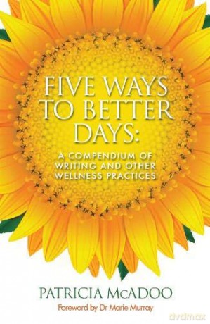 Five Ways to Better Days: A Compendium of Writing and Other Wellness Practices - Patricia Mcadoo [KSIĄŻKA]