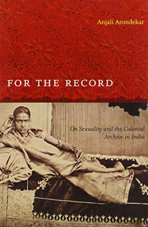 For the Record: On Sexuality and the Colonial Archive in India (Next Wave: New Directions in Women's Studies) - Arondekar,Anjali [KSIĄŻKA]