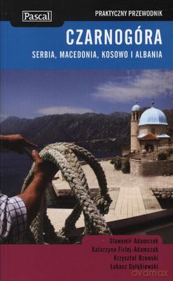 Czarnogóra, Serbia, Macedonia, Kosowo I Albania Praktyczny Przewodnik [KSIĄŻKA]