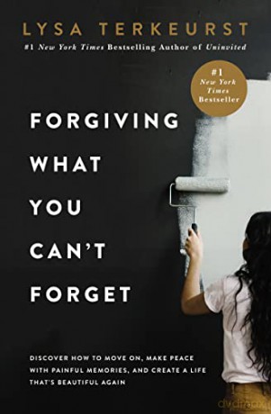 Forgiving What You Can't Forget: Discover How to Move On, Make Peace with Painful Memories, and Create a Life Thats Beautiful Again - Lysa Terkeurst [KSIĄŻKA]