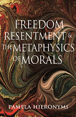 Freedom, Resentment, and the Metaphysics of Morals: 46 (Princeton Monographs in Philosophy, 46) - Pamela Hieronymi [KSIĄŻKA]