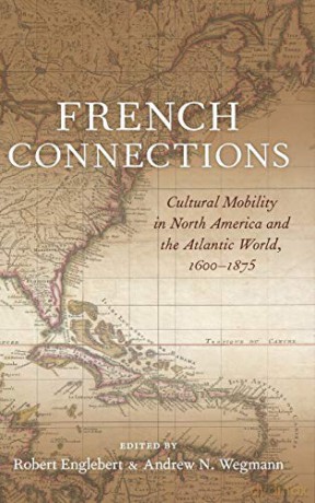 French Connections: Cultural Mobility in North America and the Atlantic World, 1600-1875 - Andrew N. Wegmann [KSIĄŻKA]
