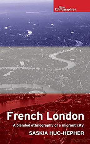 French London: A blended ethnography of a migrant city (New Ethnographies) - Saskia Huc-Hepher [KSIĄŻKA]