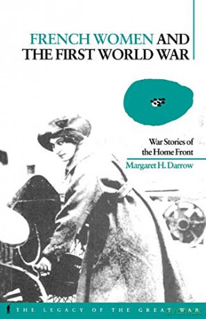French Women and the First World War: War Stories of the Home Front: v. 11 (The Legacy of the Great War) - M. H. Darrow [KSIĄŻKA]