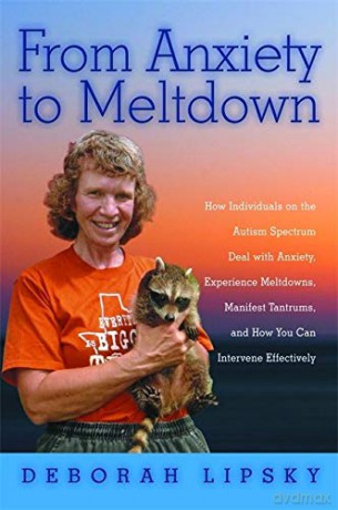 From Anxiety to Meltdown: How Individuals on the Autism Spectrum Deal with Anxiety, Experience Meltdowns, Manifest Tantrums, and How You Can Intervene Effectively - Deborah Lipsky [KSIĄŻKA]