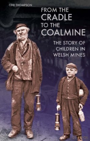 From the Cradle to the Coalmine: The Story of Children in Welsh Mines - Ceri Thompson [KSIĄŻKA]