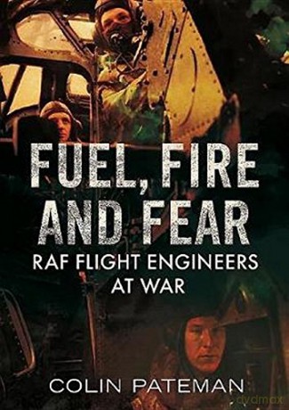 Fuel Fire And Fear: RAF Flight Engineers at War - Colin Pateman [KSIĄŻKA]