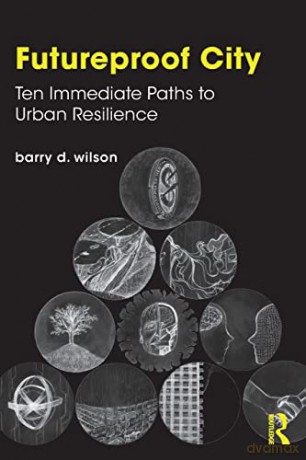 Futureproof City: Ten Immediate Paths to Urban Resilience - Barry D. Wilson [KSIĄŻKA]