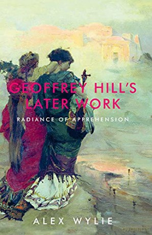 Geoffrey Hill's Later Work: Radiance of Apprehension - Alex Wylie [KSIĄŻKA]