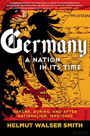 Germany: A Nation in Its Time: Before, During, and After Nationalism, 1500-2000 - Helmut Smith [KSIĄŻKA]