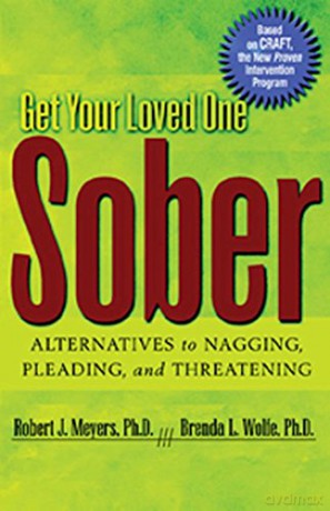 Get Your Loved One Sober: Alternatives to Nagging, Pleading, and Threatening - Robert J. Meyers [KSIĄŻKA]