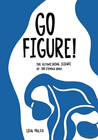 Go Figure!: The astonishing science of the female body - Lisa Falco [KSIĄŻKA]