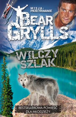 Misja Przetrwanie Wilczy Szlak - Bear Grylls [KSIĄŻKA]