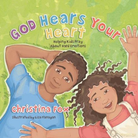 God Hears Your Heart: Helping Kids Pray About Hard Emotions [KSIĄŻKA]