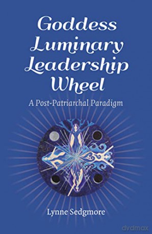 Goddess Luminary Leadership Wheel: A Post-Patriarchal Paradigm - Lynne Sedgmore [KSIĄŻKA]