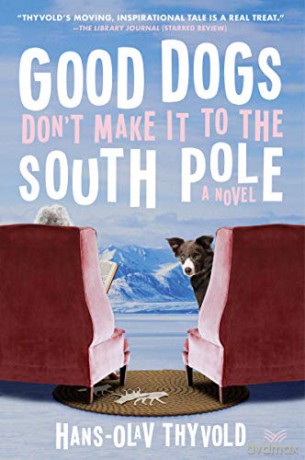Good Dogs Don't Make It to the South Pole: A Novel - Thyvold Hans Olav [KSIĄŻKA]