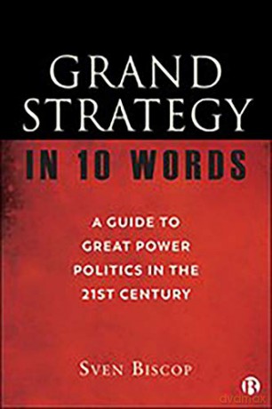 Grand Strategy in 10 Words: A Guide to Great Power Politics in the 21st Century - Sven Biscop [KSIĄŻKA]