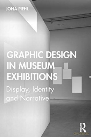Graphic Design in Museum Exhibitions: Display, Identity and Narrative - Piehl Jona [KSIĄŻKA]