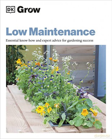 Grow Low Maintenance: Essential Know-how and Expert Advice for Gardening Success - Dk [KSIĄŻKA]