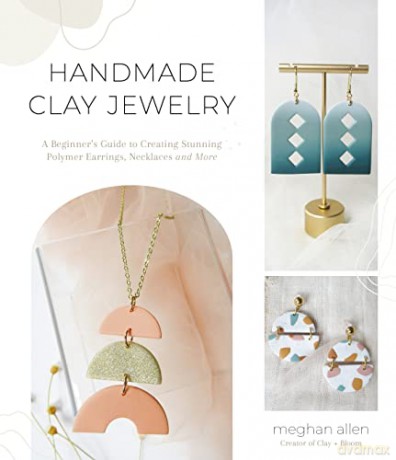 Handmade Clay Jewelry: A Beginner's Guide to Creating Stunning Polymer Earrings, Necklaces and More - Meghan Allen [KSIĄŻKA]