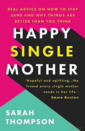 Happy Single Mother: Real advice on how to stay sane and why things are better than you think - Sarah Thompson [KSIĄŻKA]