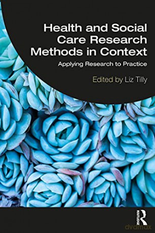 Health and Social Care Research Methods in Context: Applying Research to Practice - Liz Tilly [KSIĄŻKA]