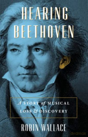 Hearing Beethoven: A Story of Musical Loss and Discovery - Robin Wallace [KSIĄŻKA]