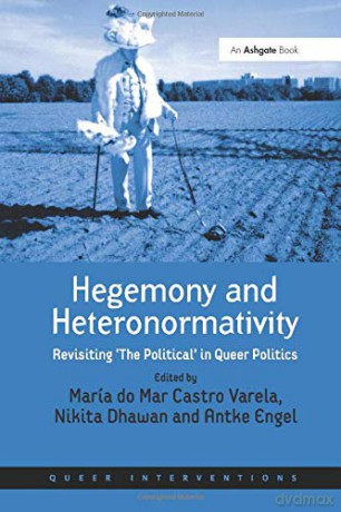 Hegemony and Heteronormativity: Revisiting 'The Political' in Queer Politics (Queer Interventions) - Varela [KSIĄŻKA]