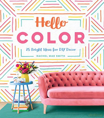 Hello Color: 25 Bright Ideas for DIY Decor: 25 Bright Ideas for DIY Décor - Rachel Mae Smith [KSIĄŻKA]