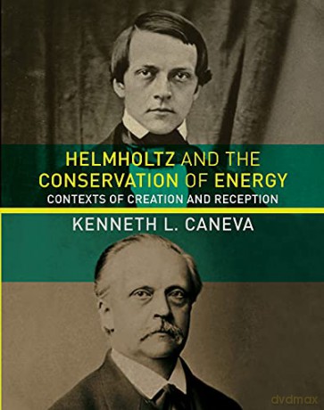 Helmholtz and the Conservation of Energy: Contexts of Creation and Reception (Transformations: Studies in the History of Science and Technology) - Kenneth L. Caneva [KSIĄŻKA]