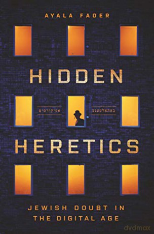 Hidden Heretics: Jewish Doubt in the Digital Age: 17 (Princeton Studies in Culture and Technology, 17) [KSIĄŻKA]
