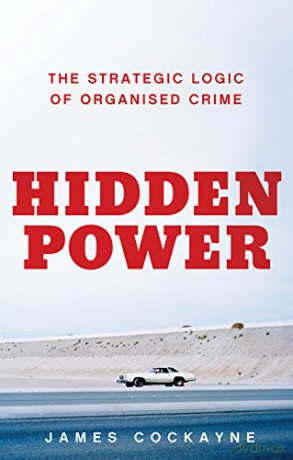 Hidden Power: The Strategic Logic of Organised Crime - James Cockayne [KSIĄŻKA]