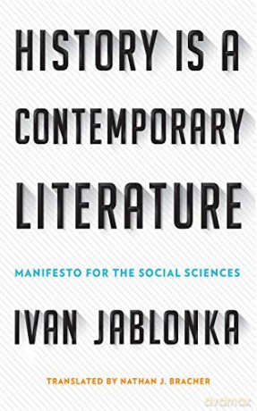 History Is a Contemporary Literature: Manifesto for the Social Sciences - Ivan Jablonka [KSIĄŻKA]