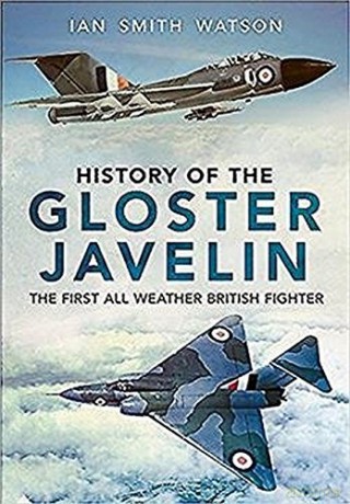 History Of The Gloster Javelin: The First All Weather British Fighter - Ian Smith Watson [KSIĄŻKA]