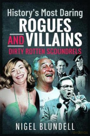 History s Most Daring Rogues and Villains: Dirty Rotten Scoundrels - J S Morris [KSIĄŻKA]